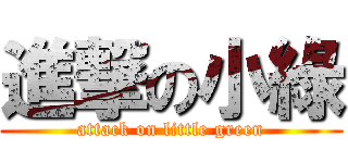 進撃の小綠 (attack on little green)