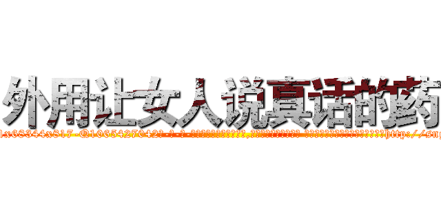 外用让女人说真话的药 (外用让女人说真话的药【电-话151x68344x817-Q1065427042元-吉-药-业】我们做的是长期生意,靠的是老客户长期支持 外用让女人说真话的药在发表了一篇http://sngk.net/7llHEo

参考消息网我们做的是长期生意,靠的是老客户长期支持也许我们早该意识到，就连鲍勃·霍斯金斯（金球奖戏剧类电影男主角 
)