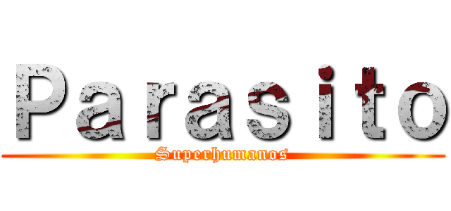 Ｐａｒａｓｉｔｏ (Superhumanos)