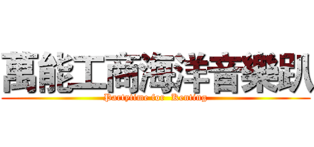 萬能工商海洋音樂趴 (Partytime for  Kenting)