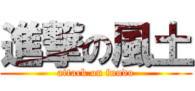 進撃の風土 (attack on fuudo)