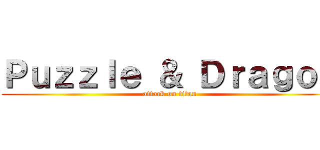 Ｐｕｚｚｌｅ ＆ Ｄｒａｇｏｎ (attack on titan)