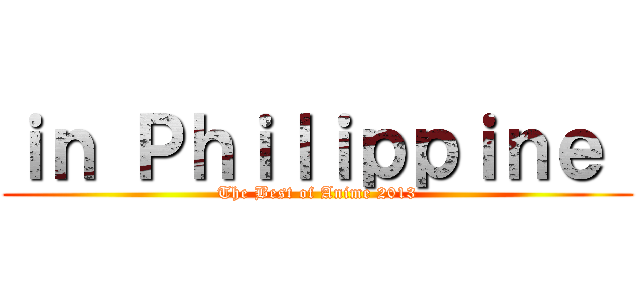 ｉｎ Ｐｈｉｌｉｐｐｉｎｅ  (The Best of Anime 2013)