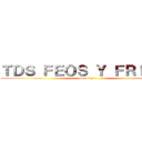 ＴＤＳ ＦＥＯＳ Ｙ ＦＲＩＫＩＳ (menos yo)