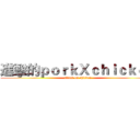 進擊的ｐｏｒｋＸｃｈｉｃｋｅｎ (attack on chicken)