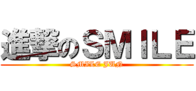進撃のＳＭＩＬＥ (SMILE JUN)