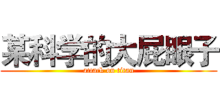 某科学的大屁眼子 (attack on titan)
