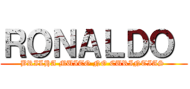ＲＯＮＡＬＤＯ  (BRILHA MUITO NO CURINTIAS )