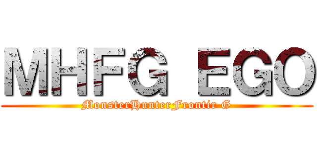 ＭＨＦＧ ＥＧＯ (MonsterHunterFrontir G)