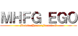 ＭＨＦＧ ＥＧＯ (MonsterHunterFrontir G)