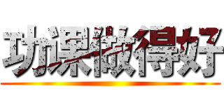 功课做得好 ()