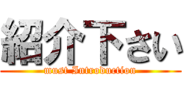 紹介下さい (must Introduction)