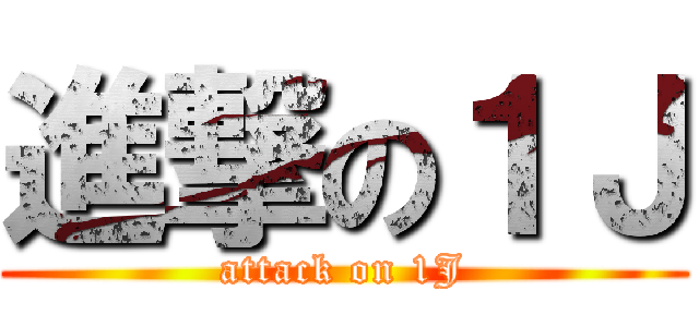 進撃の１Ｊ (attack on 1J)