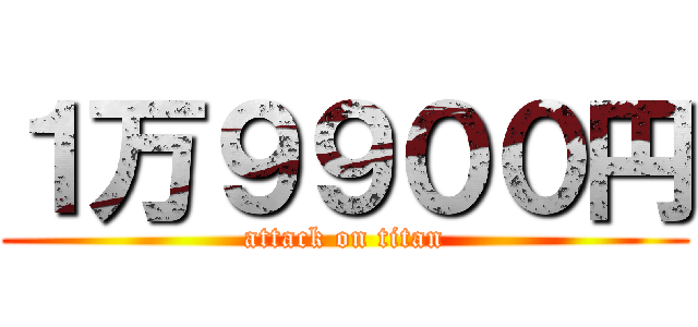 １万９９００円 (attack on titan)