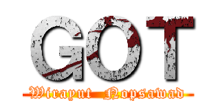 ＧＯＴ (Wirayut  Nopsawad)