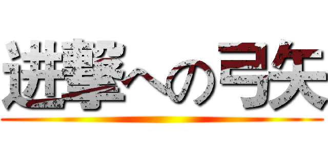 进撃への弓矢 ()