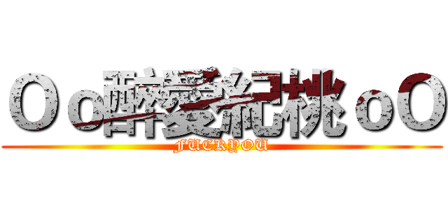 Ｏｏ醉愛紀桃ｏＯ (FUCKYOU)