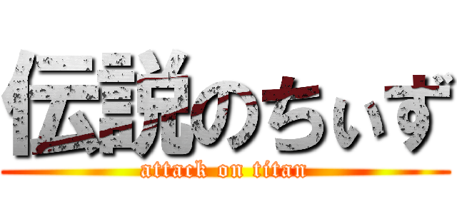 伝説のちぃず (attack on titan)