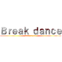 Ｂｒｅａｋ ｄａｎｃｅ (Arath reyes )