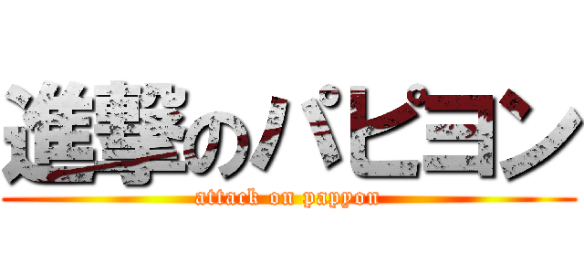 進撃のパピヨン (attack on papyon)