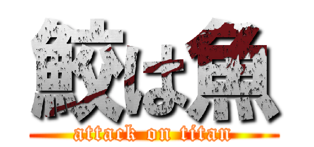 鮫は魚 (attack on titan)