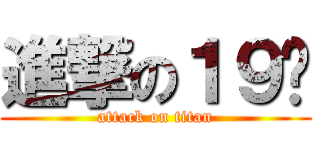進撃の１９岁 (attack on titan)
