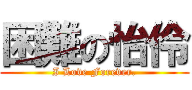 困難の怡伶 (I Love Forever.)