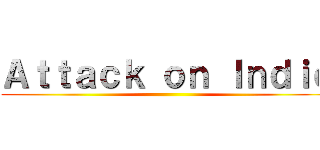 Ａｔｔａｃｋ ｏｎ Ｉｎｄｉｅ ()