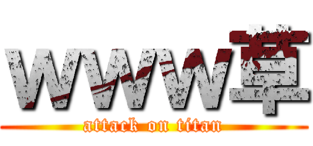 ｗｗｗ草 (attack on titan)