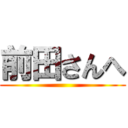 前田さんへ ()