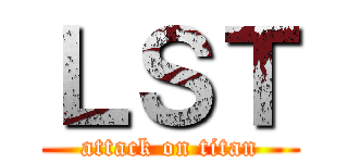 ＬＳＴ (attack on titan)