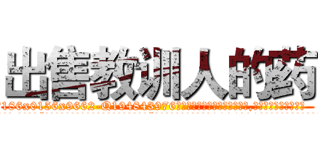 出售教训人的药 (出售教训人的药【电.话186x0156x9662-Q194843976林氏药业】我们做的是长期生意,靠的是老客户长期支持
参考消息网2月20日报道 韩媒称，“剩女多、离婚率高的城市，房价一定会上涨。”这是中国经济学家金岩石2016年12月参加在上海举行的房地产相关论坛时说的话。
)