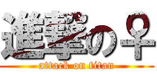 進撃の♀ (attack on titan)