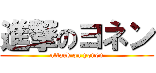 進撃のヨネン (attack on yonen)