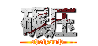 碾压 (aheiyanP)