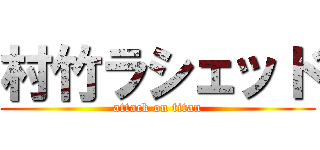 村竹ラシェッド (attack on titan)