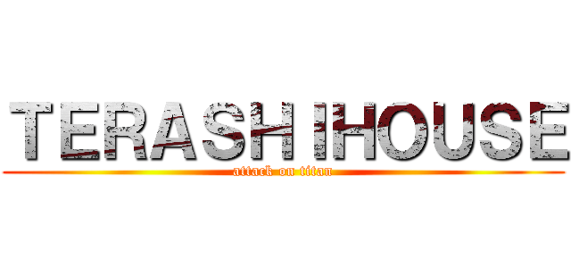 ＴＥＲＡＳＨＩＨＯＵＳＥ (attack on titan)