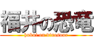 福井の恐竜 (hukui on dinosour)