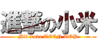 進撃の小米 (Mii Love TEEN TOP)