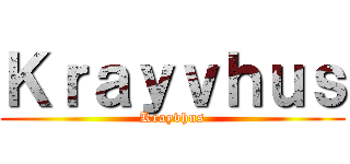Ｋｒａｙｖｈｕｓ (Krayvhus)