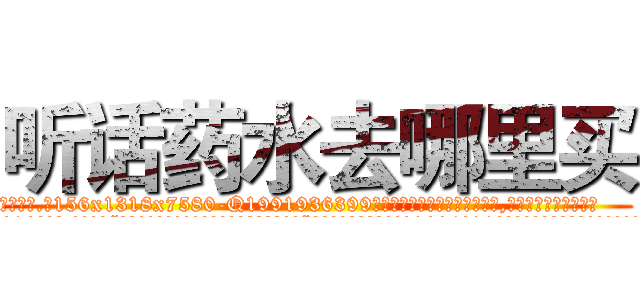 听话药水去哪里买 (听话药水去哪里买【电.话156x1318x7580-Q1991936399鑫宏药业】我们做的是长期生意,靠的是老客户长期支持
参考消息网2月20日报道 韩媒称，“剩女多、离婚率高的城市，房价一定会上涨。”这是中国经济学家金岩石2016年12月参加在上海举行的房地产相关论坛时说的话。
)