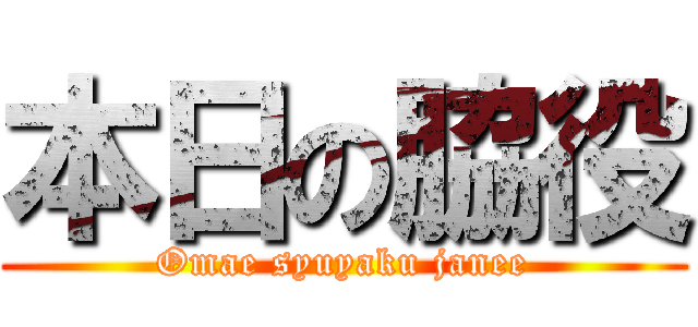 本日の脇役 (Omae syuyaku janee)
