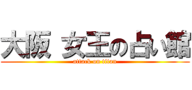 大阪 女王の占い館 (attack on titan)