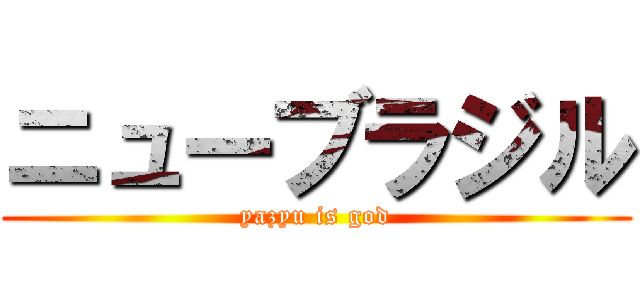 ニューブラジル (yazyu is god)