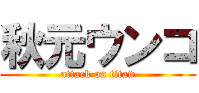 秋元ウンコ (attack on titan)