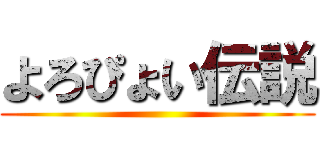 よろぴょい伝説 ()