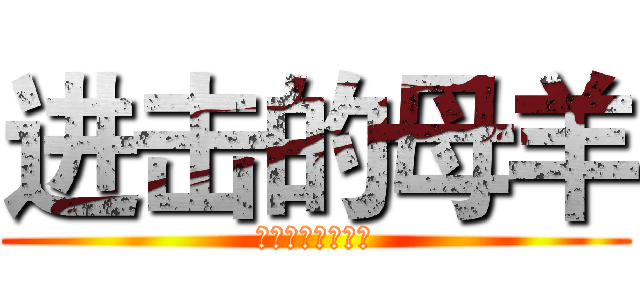 进击的母羊 (鬼米家族最有爱了)