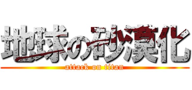 地球の砂漠化 (attack on titan)