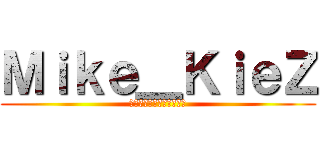 Ｍｉｋｅ＿ＫｉｅＺ (ยินดีต้อนรับ)