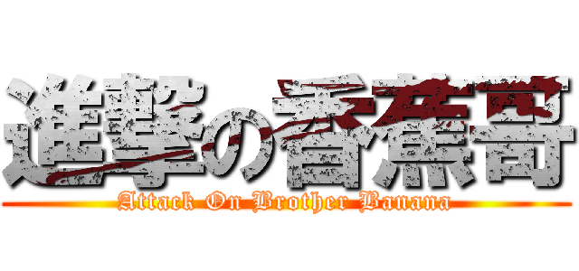 進撃の香蕉哥 (Attack On Brother Banana)